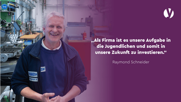 Zitat von Raymond Schneider: "Als Firma ist es unsere Aufgabe in die Jugendlichen und somit in unsere Zukunft zu investieren."