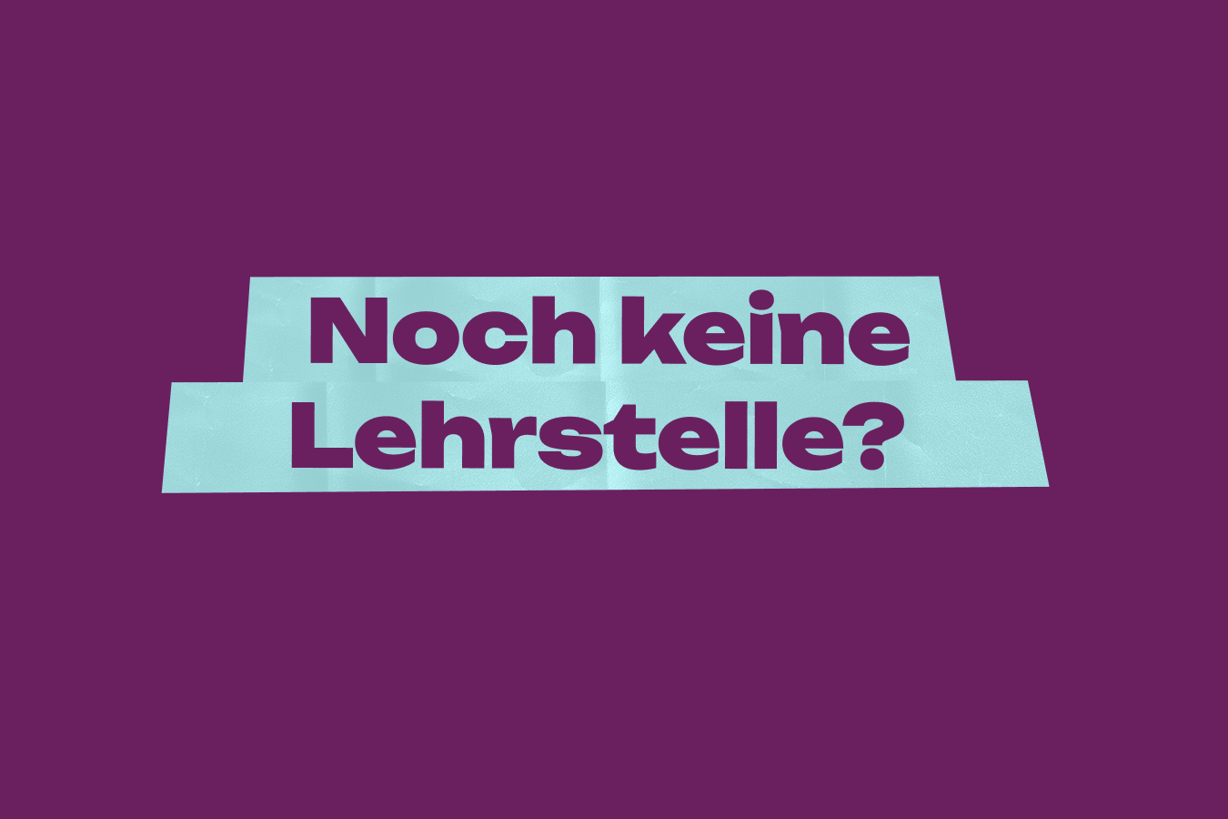 Noch keine Lehrstelle?